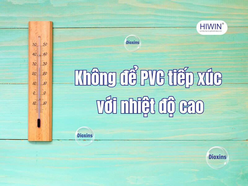 Tránh để PVC tiếp xúc với nhiệt độ cao gây phát thải dioxins